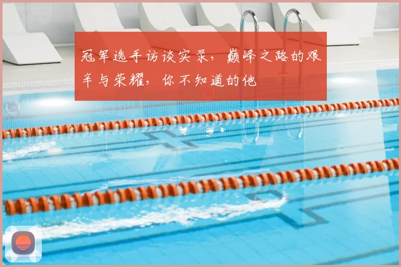 冠军选手访谈实录，巅峰之路的艰辛与荣耀，你不知道的他