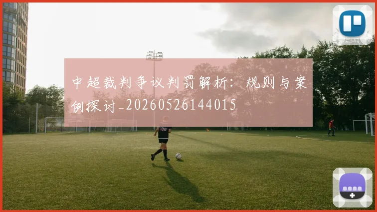 中超裁判争议判罚解析：规则与案例探讨_20260526144015