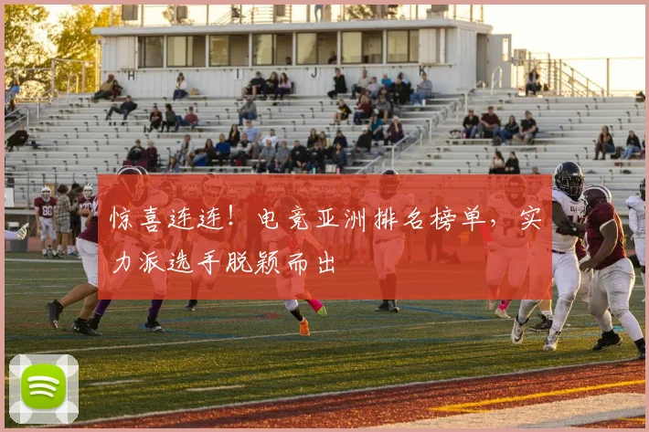 惊喜连连！电竞亚洲排名榜单，实力派选手脱颖而出