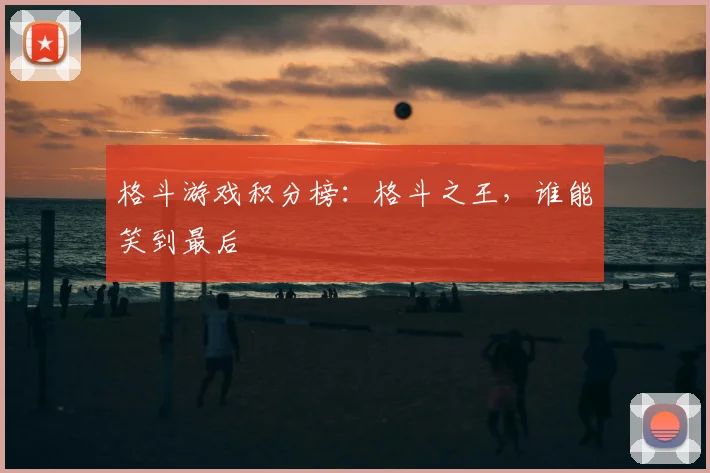 格斗游戏积分榜：格斗之王，谁能笑到最后
