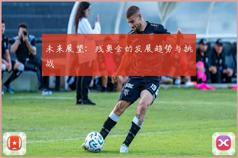 未来展望：残奥会的发展趋势与挑战