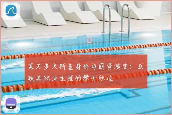 莱万多夫斯基身价与薪资演变：反映其职业生涯的攀升轨迹